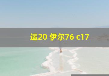 运20 伊尔76 c17